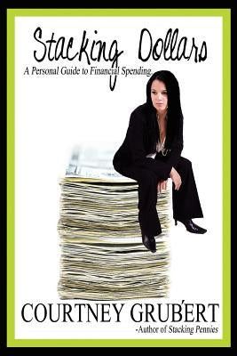 Stacking Dollars: A Personal Guide to Financial Spending by Grubert, Courtney