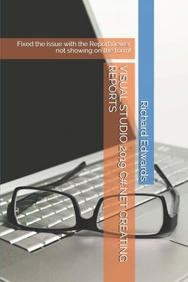 Visual Studio 2019 C#.Net Creating Reports: Fixed the issue with the ReportViewer not showing on the form! by Edwards, Richard