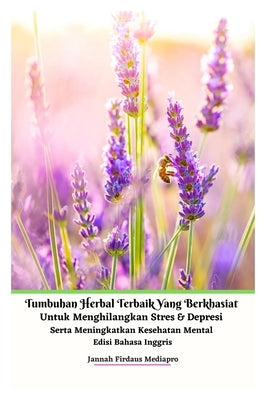 Tumbuhan Herbal Terbaik Yang Berkhasiat Untuk Menghilangkan Stres Dan Depresi Serta Meningkatkan Kesehatan Mental Edisi Bahasa Inggris by Mediapro, Jannah Firdaus