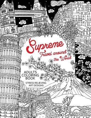 Supreme Travel Around the World: Adults Coloring Book (Japan, France, Italy, England and other place you must visit) by Tiny Cactus Publishing