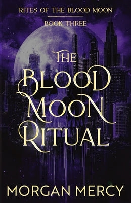 The Blood Moon Ritual: A Dark, Paranormal Romance by Mercy, Morgan