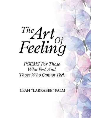 The Art Of Feeling: POEMS For Those Who Feel And Those Who Cannot Feel. by Palm, Leah Larrabee