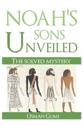 Noah's Sons Unveiled: The solved mystery by Gumi, Usman Abubakar