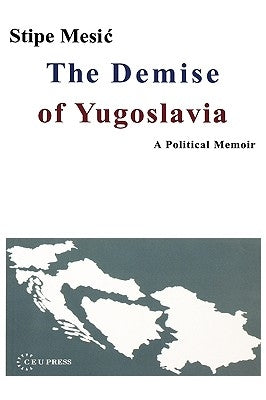 The Demise of Yugoslavia: A Political Memoir by Mesic, Stipe