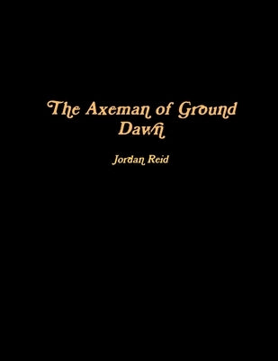 The Axeman of Ground Dawn by Reid, Jordan
