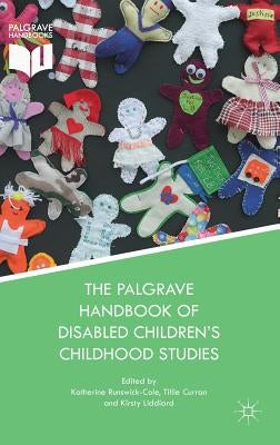 The Palgrave Handbook of Disabled Children's Childhood Studies by Runswick-Cole, Katherine