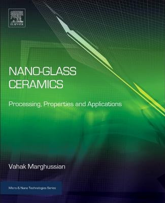 Nano-Glass Ceramics: Processing, Properties and Applications by Marghussian, Vahak