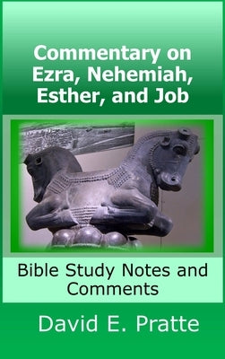 Commentary on Ezra, Nehemiah, Esther, and Job: Bible Study Notes and Comments by Pratte, David