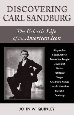 Discovering Carl Sandburg: The Eclectic Life of an American Icon by Quinley, John W.