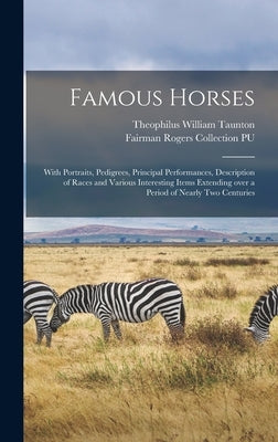 Famous Horses: With Portraits, Pedigrees, Principal Performances, Description of Races and Various Interesting Items Extending Over a by Taunton, Theophilus William