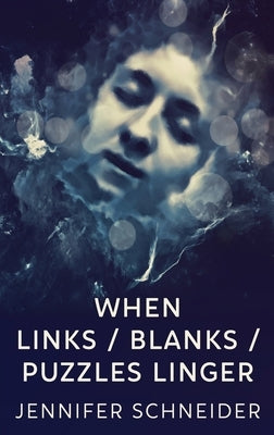 When Links / Blanks / Puzzles Linger by Schneider, Jennifer