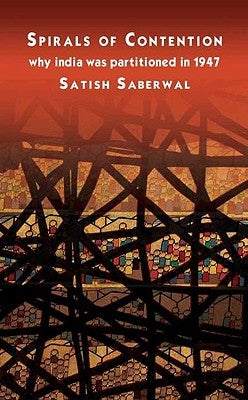 Spirals of Contention: Why India Was Partitioned in 1947 by Saberwal, Satish
