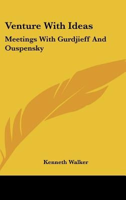 Venture With Ideas: Meetings With Gurdjieff And Ouspensky by Walker, Kenneth
