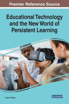 Educational Technology and the New World of Persistent Learning by Bailey, Liston W.