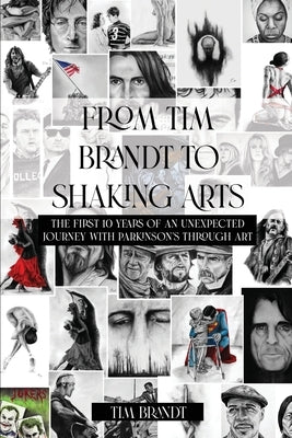 From Tim Brandt to Shaking Arts: The first 10 years of an unexpected journey with Parkinson's through art by Brandt, Tim