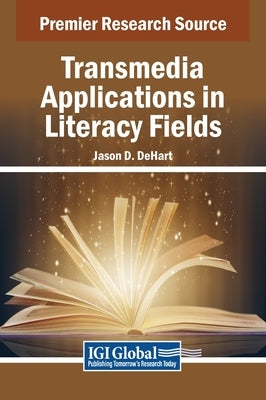 Transmedia Applications in Literacy Fields by Dehart, Jason D.