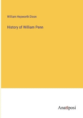 History of William Penn by Dixon, William Hepworth