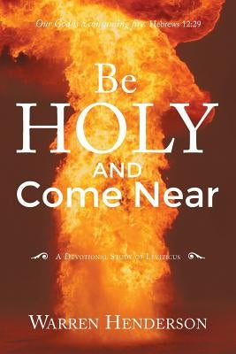 Be Holy and Come Near: A Devotional Study of Leviticus by Henderson, Warren A.