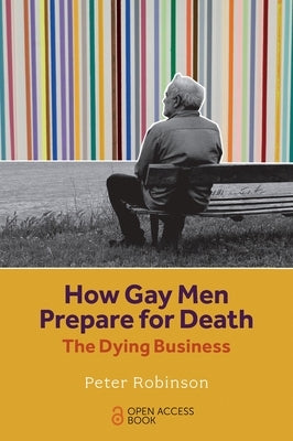 How Gay Men Prepare for Death: The Dying Business by Robinson, Peter