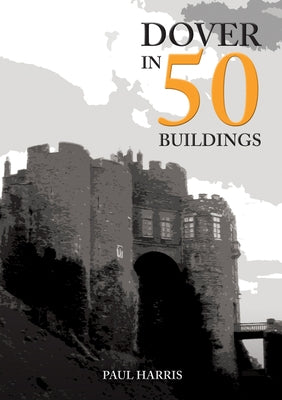 Dover in 50 Buildings by Harris, Paul