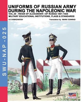 Uniforms of Russian army during the Napoleonic war vol.20: Military educational institutions, flags & standards by Viskovatov, Aleksandr Vasilevich