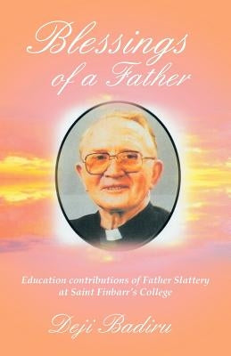 Blessings of a Father: Education contributions of Father Slattery at Saint Finbarr's College by Badiru, Deji