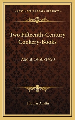 Two Fifteenth-Century Cookery-Books: About 1430-1450 by Austin, Thomas