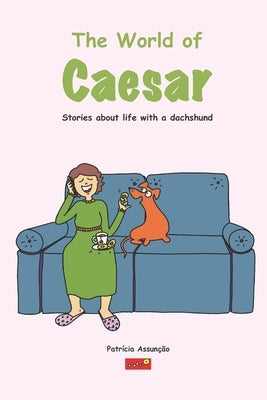 The world of Caeser: Stories about life with a dachshund by Assunçao, Patricia