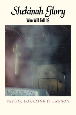 Shekinah Glory: Who Will Tell It? by Lawson, Pastor Lorraine D.