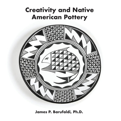 Creativity and Native American Pottery by Barufaldi, James P.