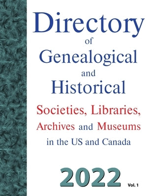Directory of Genealogical and Historical Societies, Libraries, Archives and Museums in the US and Canada, 2022, Vol 1 by Carson, Dina C.