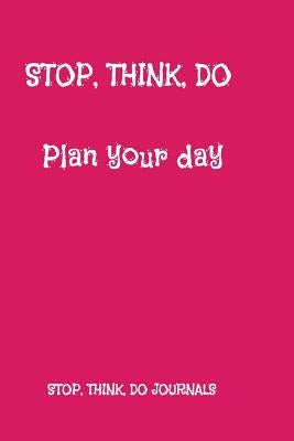 Stop, Think, Do: Plan Your Day by Journals, Stop Think, Do