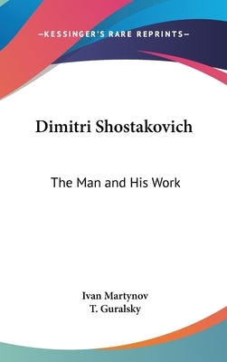 Dimitri Shostakovich: The Man and His Work by Martynov, Ivan