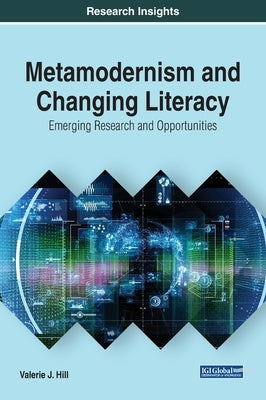 Metamodernism and Changing Literacy: Emerging Research and Opportunities by Hill, Valerie J.