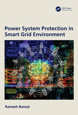 Power System Protection in Smart Grid Environment by Bansal, Ramesh