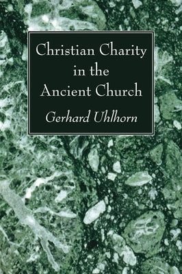 Christian Charity in the Ancient Church by Uhlhorn, Gerhard