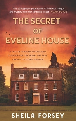The Secret Of Eveline House: A Tale Of Tangled Secrets And A Search For The Truth. by Forsey, Sheila