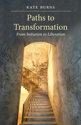 Paths to Transformation: From Initiation to Liberation [Paperback] by Burns, Kate