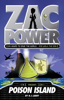 Zac Power #1: Poison Island: 24 Hours to Save the World ... and Walk the Dog by Larry, H. I.