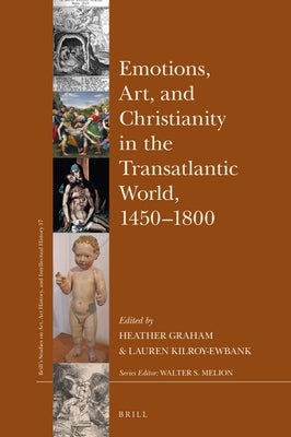 Emotions, Art, and Christianity in the Transatlantic World, 1450-1800 by Graham, Heather
