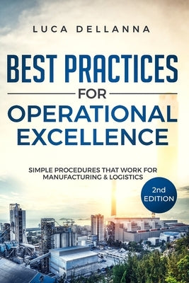 Best Practices for Operational Excellence: Simple Procedures That Work for Manufacturing and Logistics by Dellanna, Luca