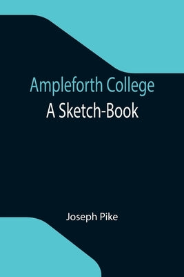 Ampleforth College: A Sketch-Book by Pike, Joseph