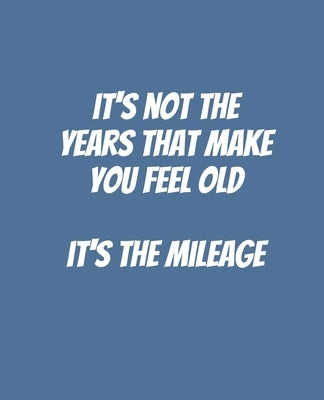 It's Not The Years That Make You Feel Old It's The Mileage: Funny Gift for a 50 Year Old Man or Woman by Price, Campanella D.