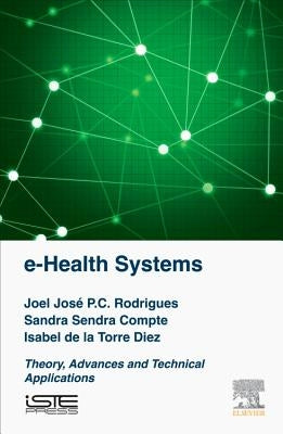 E-Health Systems: Theory and Technical Applications by Rodrigues, Joel J. P. C.