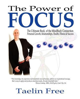 The Power of Focus: The Ultimate Book of the Mindbody Connection - Personal Growth, Relationships, Health, Fitness & Success by Free, Taelin