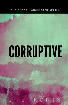 Thriller Romance: Corruptive: An Action Adventure Thriller filled with Romance, Mystery and Suspense by Ronin, L. L.