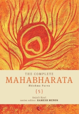 The Complete Mahabharata [5] Bhishma Parva by Kaul, Anjuli