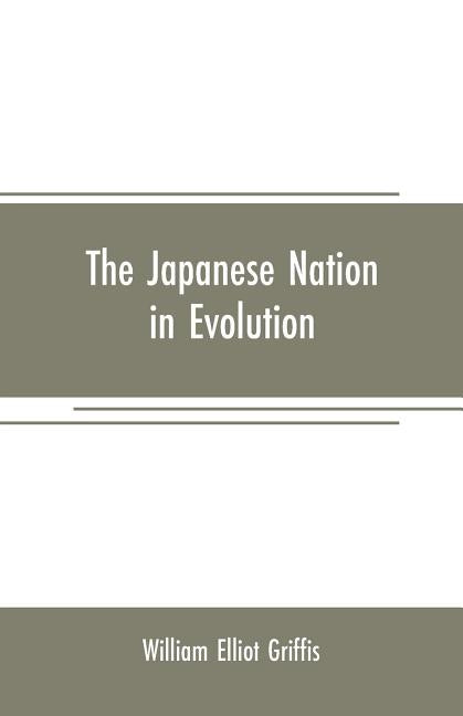 The Japanese nation in evolution; steps in the progress of a great people by Elliot Griffis, William
