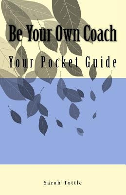 Be Your Own Coach: Your Pocket Guide by Tottle, Sarah