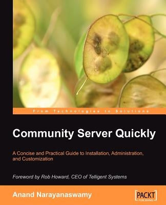 Community Server Quickly: A Concise and Practical Guide to Installation, Administration, and Customization by Narayanaswamy, Anand
